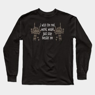 I Wish The Real World, Would Just Stop Hasslin' Me Love Music Skeleton Hands Long Sleeve T-Shirt